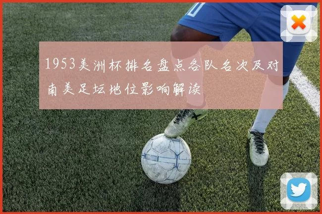 1953美洲杯排名盘点各队名次及对南美足坛地位影响解读