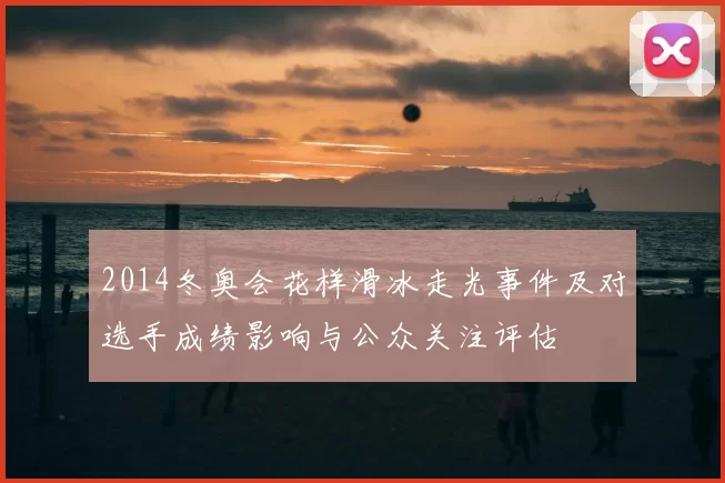 2014冬奥会花样滑冰走光事件及对选手成绩影响与公众关注评估