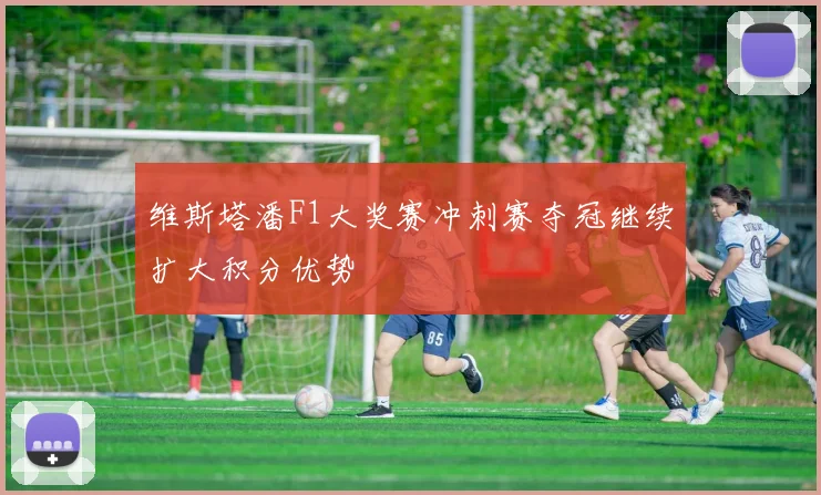维斯塔潘F1大奖赛冲刺赛夺冠继续扩大积分优势