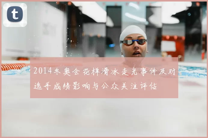 2014冬奥会花样滑冰走光事件及对选手成绩影响与公众关注评估
