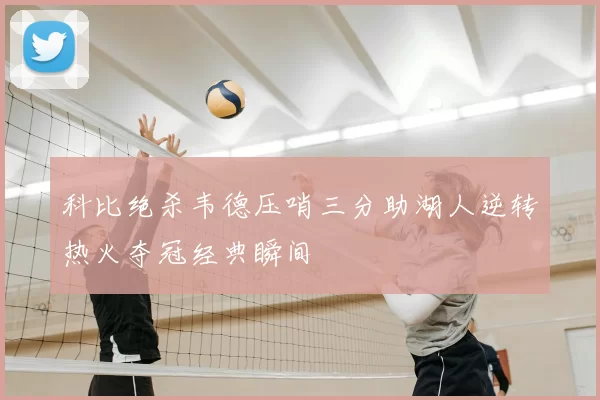 科比绝杀韦德压哨三分助湖人逆转热火夺冠经典瞬间