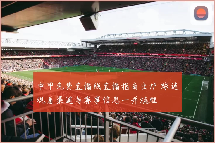 中甲免费直播线直播指南出炉 球迷观看渠道与赛事信息一并梳理