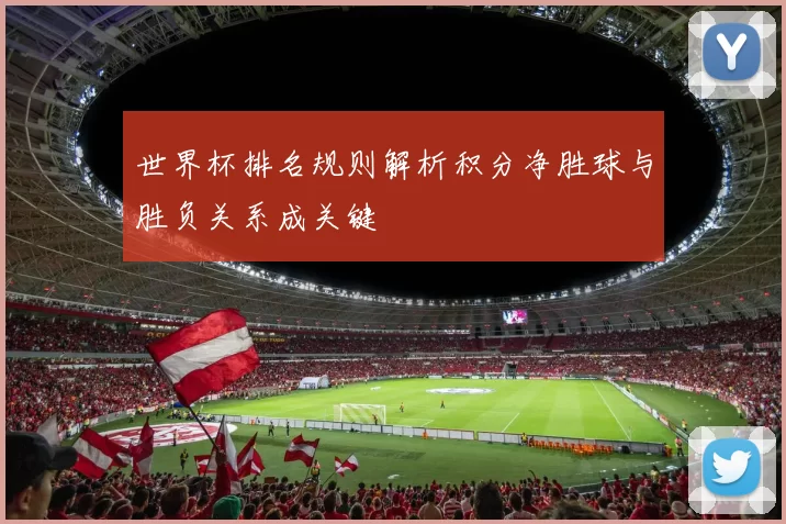 世界杯排名规则解析积分净胜球与胜负关系成关键